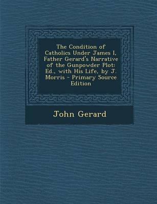 Book cover for The Condition of Catholics Under James I, Father Gerard's Narrative of the Gunpowder Plot