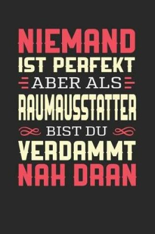 Cover of Niemand Ist Perfekt Aber ALS Raumausstatter Bist Du Verdammt Nah Dran