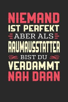 Book cover for Niemand Ist Perfekt Aber ALS Raumausstatter Bist Du Verdammt Nah Dran