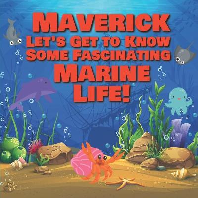Book cover for Maverick Let's Get to Know Some Fascinating Marine Life!
