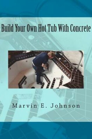 Cover of Build Your Own Hot Tub With Concrete