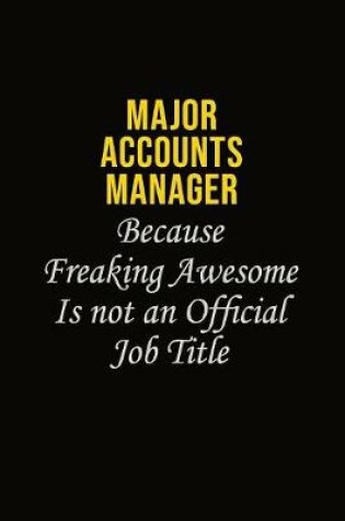 Cover of Major Accounts Manager Because Freaking Awesome Is Not An Official Job Title