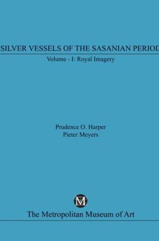 Cover of Silver Vessels of the Sasanian Period, Volume I, Royal Imagery