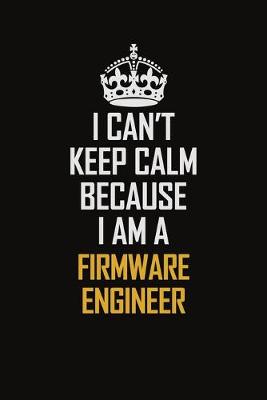 Book cover for I Can't Keep Calm Because I Am A Firmware Engineer