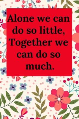 Book cover for Alone We Can Do So Little, Together We Can Do So Much.