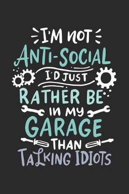 Book cover for I'm Not Anti-social I'd Just Rather Be In My Garage Than Talking Idiots