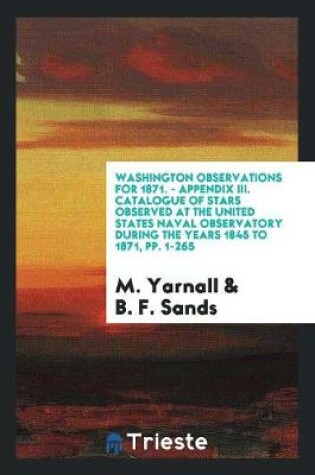 Cover of Washington Observations for 1871. - Appendix III. Catalogue of Stars Observed at the United States Naval Observatory During the Years 1845 to 1871, Pp. 1-265