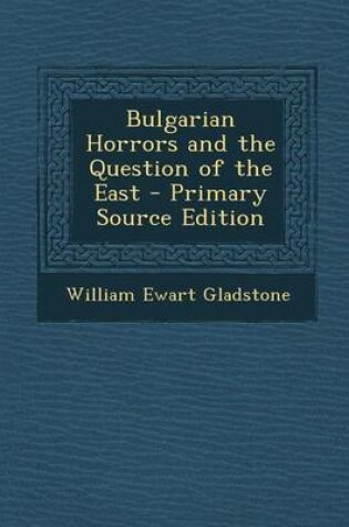 Cover of Bulgarian Horrors and the Question of the East - Primary Source Edition