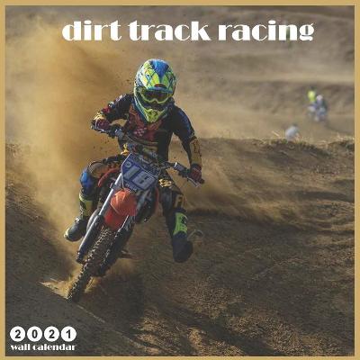 Book cover for Dirt Track Racing 2021 Wall Calendar