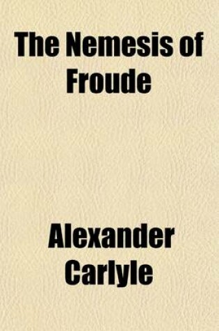 Cover of The Nemesis of Froude; A Rejoinder to James Anthony Froude's My Relations with Carlyle