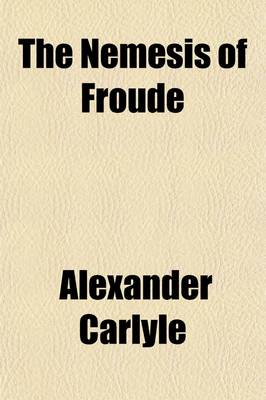 Book cover for The Nemesis of Froude; A Rejoinder to James Anthony Froude's My Relations with Carlyle