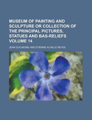 Book cover for Museum of Painting and Sculpture or Collection of the Principal Pictures, Statues and Bas-Reliefs Volume 14