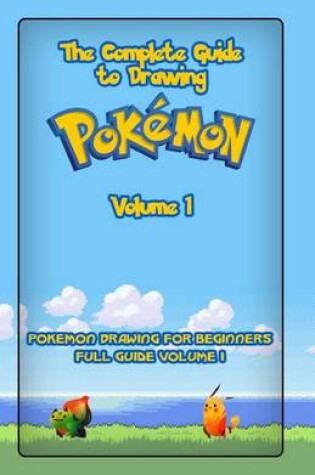 Cover of The Complete Guide To Drawing Pokemon Volume 1