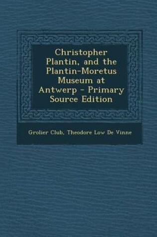 Cover of Christopher Plantin, and the Plantin-Moretus Museum at Antwerp - Primary Source Edition