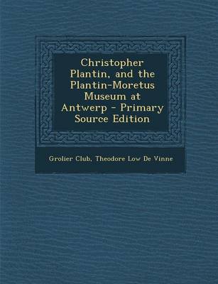 Book cover for Christopher Plantin, and the Plantin-Moretus Museum at Antwerp - Primary Source Edition