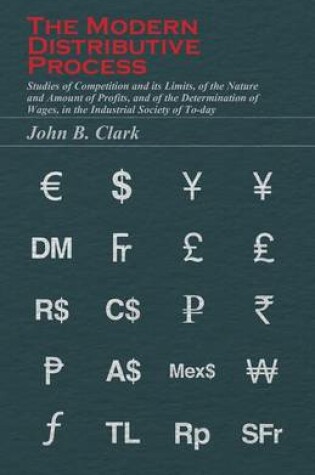 Cover of The Modern Distributive Process - Studies of Competition and Its Limits, of the Nature and Amount of Profits, and of the Determination of Wages, in the Industrial Society of To-day