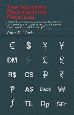 Book cover for The Modern Distributive Process - Studies of Competition and Its Limits, of the Nature and Amount of Profits, and of the Determination of Wages, in the Industrial Society of To-day