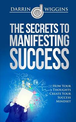 Book cover for The Secrets To Manifesting Success