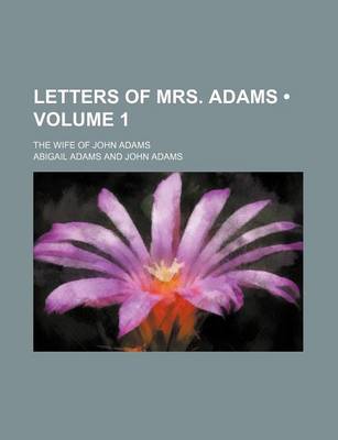 Book cover for Letters of Mrs. Adams (Volume 1 ); The Wife of John Adams