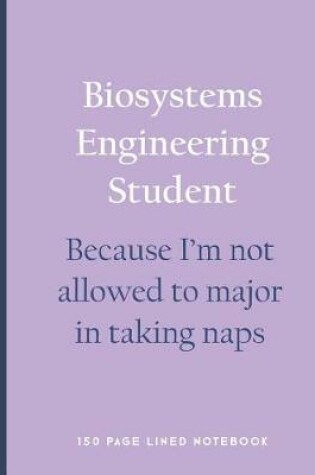 Cover of Biosystems Engineering Student - Because I'm Not Allowed to Major in Taking Naps