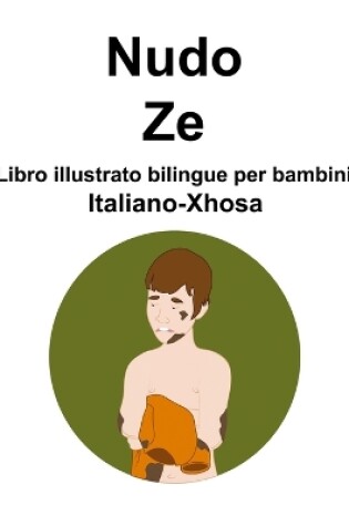 Cover of Italiano-Xhosa Nudo / Ze Libro illustrato bilingue per bambini