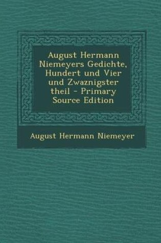 Cover of August Hermann Niemeyers Gedichte, Hundert Und Vier Und Zwaznigster Theil - Primary Source Edition