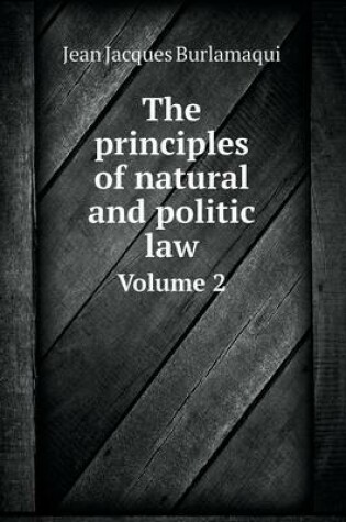 Cover of The principles of natural and politic law Volume 2