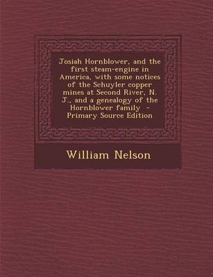 Book cover for Josiah Hornblower, and the First Steam-Engine in America, with Some Notices of the Schuyler Copper Mines at Second River, N. J., and a Genealogy of the Hornblower Family - Primary Source Edition