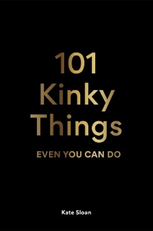 Cover of 101 Kinky Things Even You Can Do