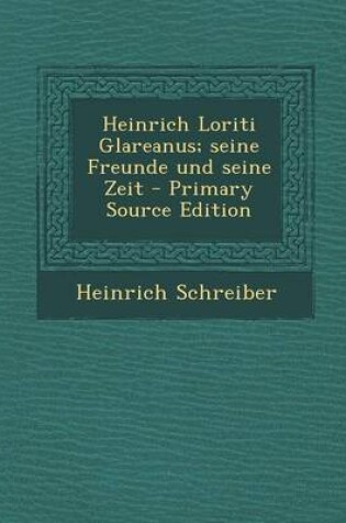 Cover of Heinrich Loriti Glareanus; Seine Freunde Und Seine Zeit - Primary Source Edition