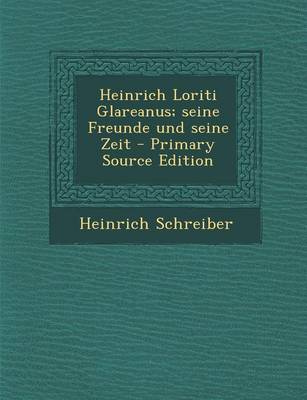 Book cover for Heinrich Loriti Glareanus; Seine Freunde Und Seine Zeit - Primary Source Edition