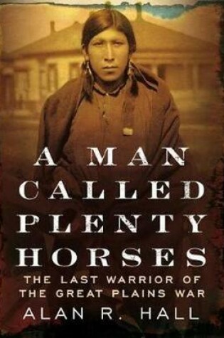 Cover of A Man Called Plenty Horses: The Last Warrior of the Great Plains War