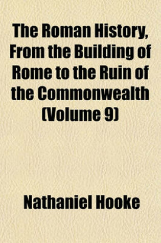 Cover of The Roman History, from the Building of Rome to the Ruin of the Commonwealth Volume 9