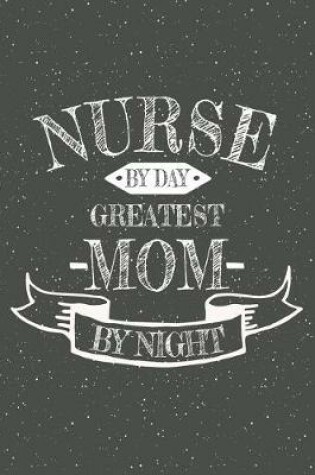 Cover of Nurse By Day Greatest Mom By Night