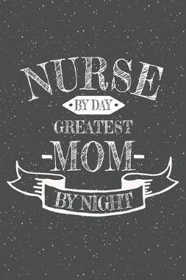 Book cover for Nurse By Day Greatest Mom By Night