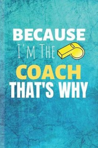 Cover of Because I'm The Coach Thats Why