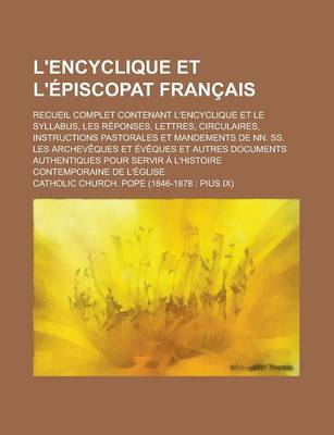 Book cover for L'Encyclique Et L'Episcopat Francais; Recueil Complet Contenant L'Encyclique Et Le Syllabus, Les Reponses, Lettres, Circulaires, Instructions Pastorales Et Mandements de NN. SS. Les Archeveques Et Eveques Et Autres Documents