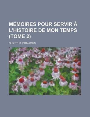 Book cover for Memoires Pour Servir A L'Histoire de Mon Temps (Tome 2)