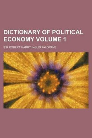 Cover of Dictionary of Political Economy Volume 1