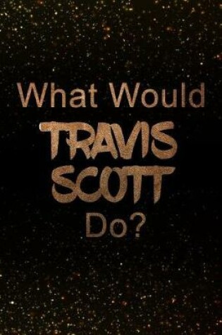 Cover of What Would Travis Scott Do?