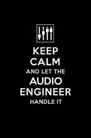 Cover of Keep Calm and Let the Audio Engineer Handle It