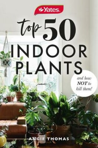 Cover of Yates Top 50 Indoor Plants and How Not to Kill Them!