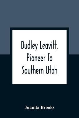 Book cover for Dudley Leavitt, Pioneer To Southern Utah