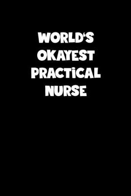 Book cover for World's Okayest Practical Nurse Notebook - Practical Nurse Diary - Practical Nurse Journal - Funny Gift for Practical Nurse
