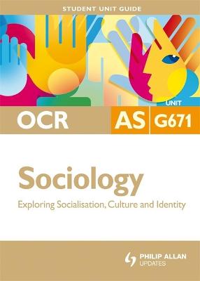 Book cover for OCR AS Sociology Student Unit Guide: Unit G671 Exploring Socialisation, Culture and Identity