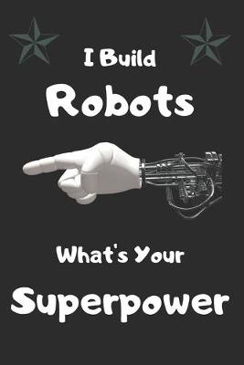 Book cover for I Build Robots - What's Your Superpower