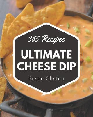 Book cover for 365 Ultimate Cheese Dip Recipes