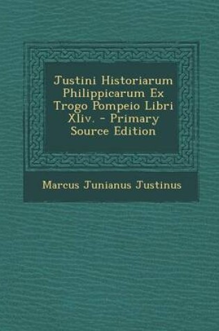 Cover of Justini Historiarum Philippicarum Ex Trogo Pompeio Libri XLIV.