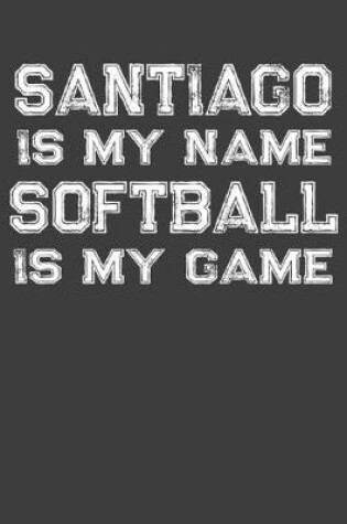 Cover of Santiago Is My Name Softball Is My Game