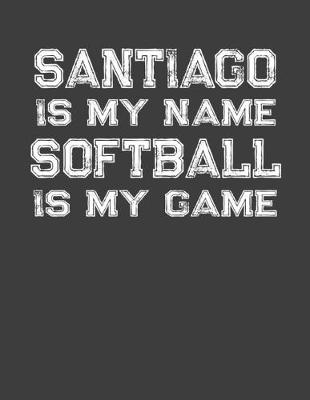 Book cover for Santiago Is My Name Softball Is My Game